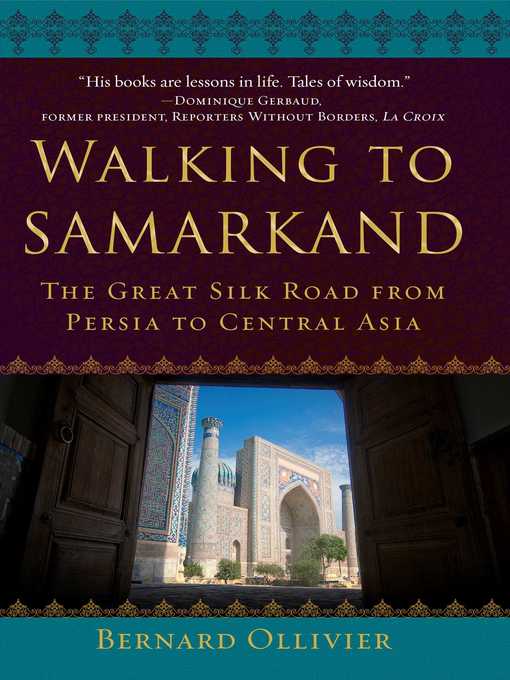 Title details for Walking to Samarkand: the Great Silk Road from Persia to Central Asia by Bernard Ollivier - Wait list